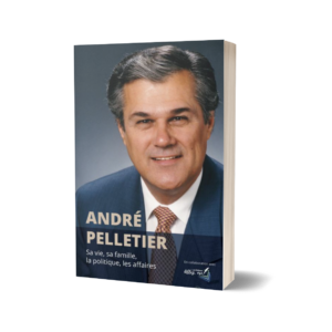 André Pelletier - Sa vie, sa famille, la politique, les affaires